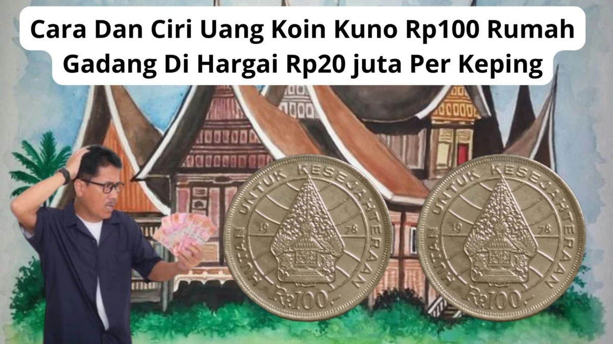 Cara Dan Ciri Uang Koin Kuno Rp100 Rumah Gadang Di Hargai Rp20 juta Per Keping