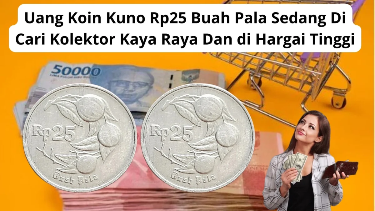 Uang Koin Kuno Rp25 Buah Pala Sedang Di Cari Kolektor Kaya Raya Dan di Hargai Tinggi