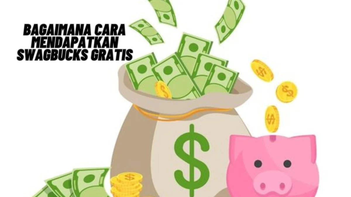 Bagaimana Cara Mendapatkan Swagbucks Gratis, Penasaran? Simak Penjelasannya Disini