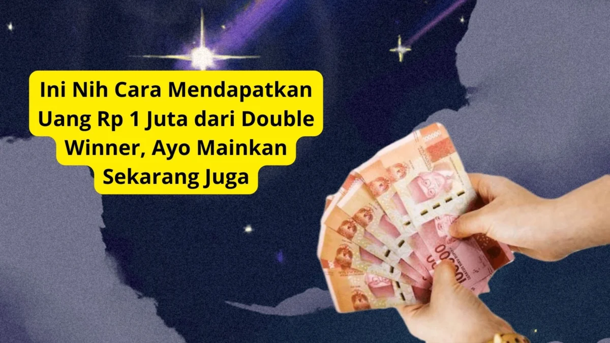 Ini Nih Cara Mendapatkan Uang Rp 1 Juta dari Double Winner, Ayo Mainkan Sekarang Juga