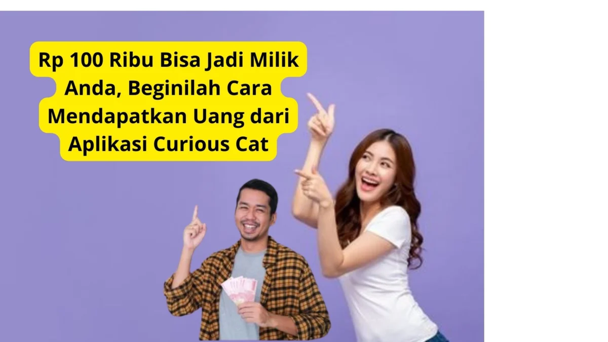 Rp 100 Ribu Bisa Jadi Milik Anda, Beginilah Cara Mendapatkan Uang dari Aplikasi Curious Cat