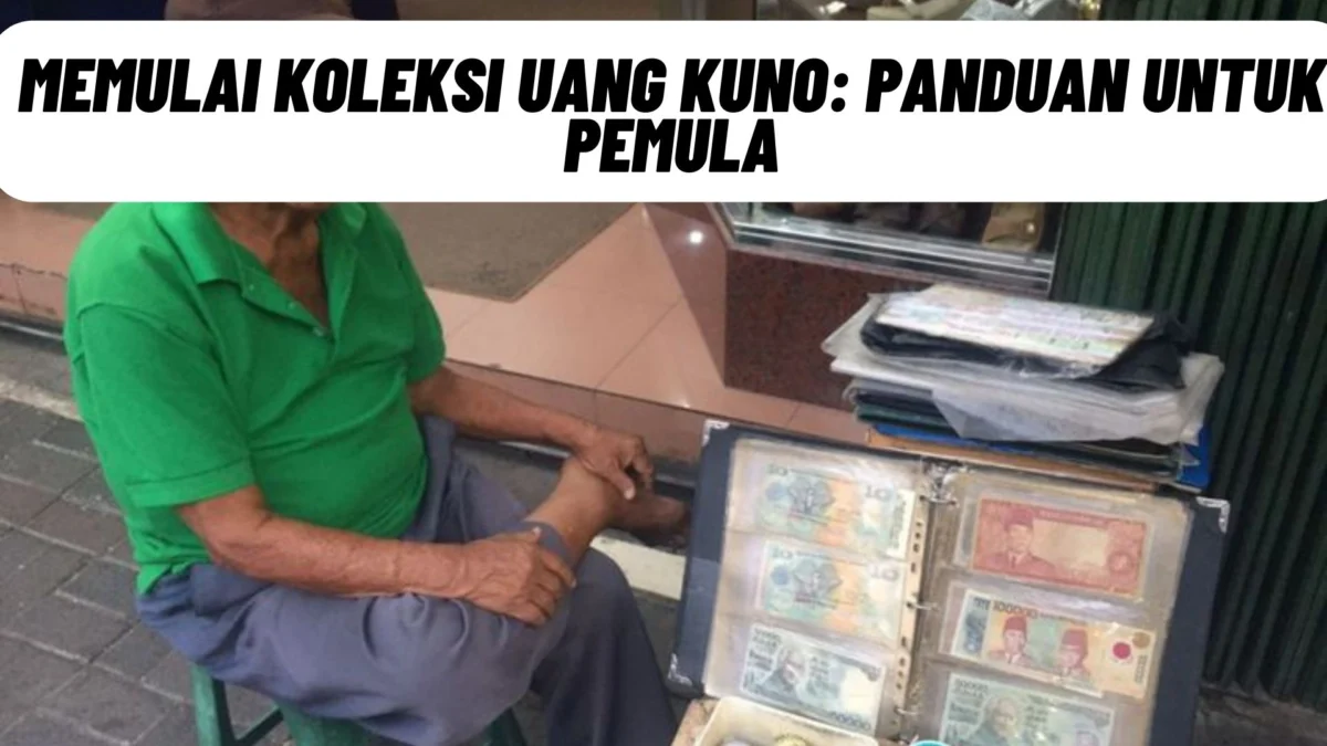 Memulai Koleksi Uang Kuno: Panduan untuk Pemula, Simak Selengkapnya Disini