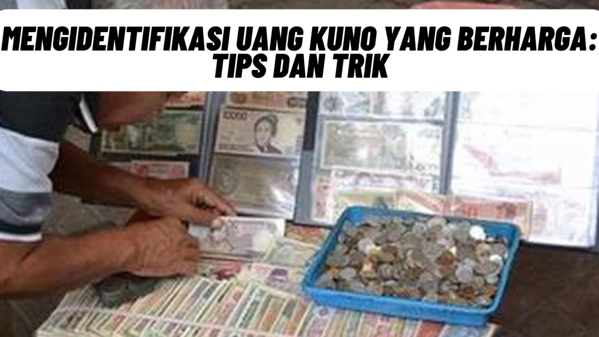 Mengidentifikasi Uang Kuno yang Berharga: Tips dan Trik