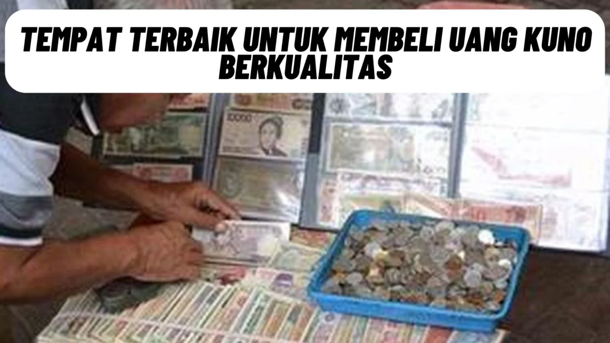 Tempat Terbaik untuk Membeli Uang Kuno Berkualitas, Simak Penjelasannya Disini