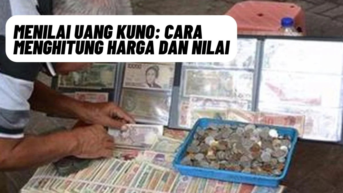 Menilai Uang Kuno: Cara Menghitung Harga dan Nilai, Simak Penjelasannay Disini