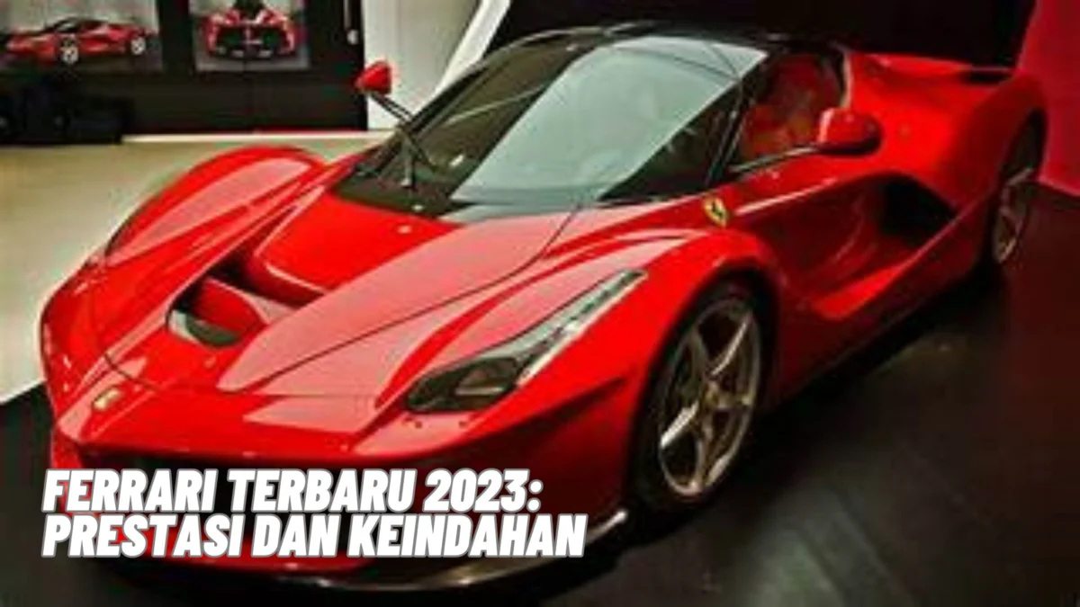 Ferrari Terbaru 2023: Prestasi dan Keindahan, Cek Selengkapnya Disini