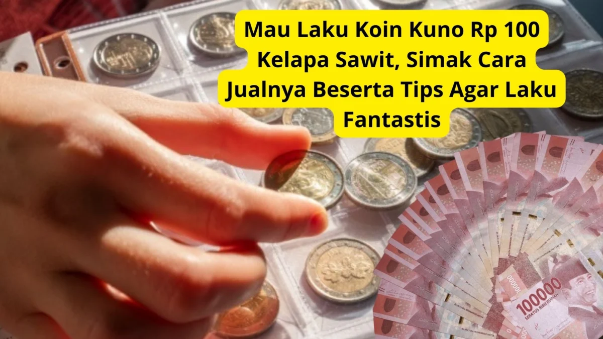 Mau Laku Koin Kuno Rp 100 Kelapa Sawit, Simak Cara Jualnya Beserta Tips Agar Laku Fantastis