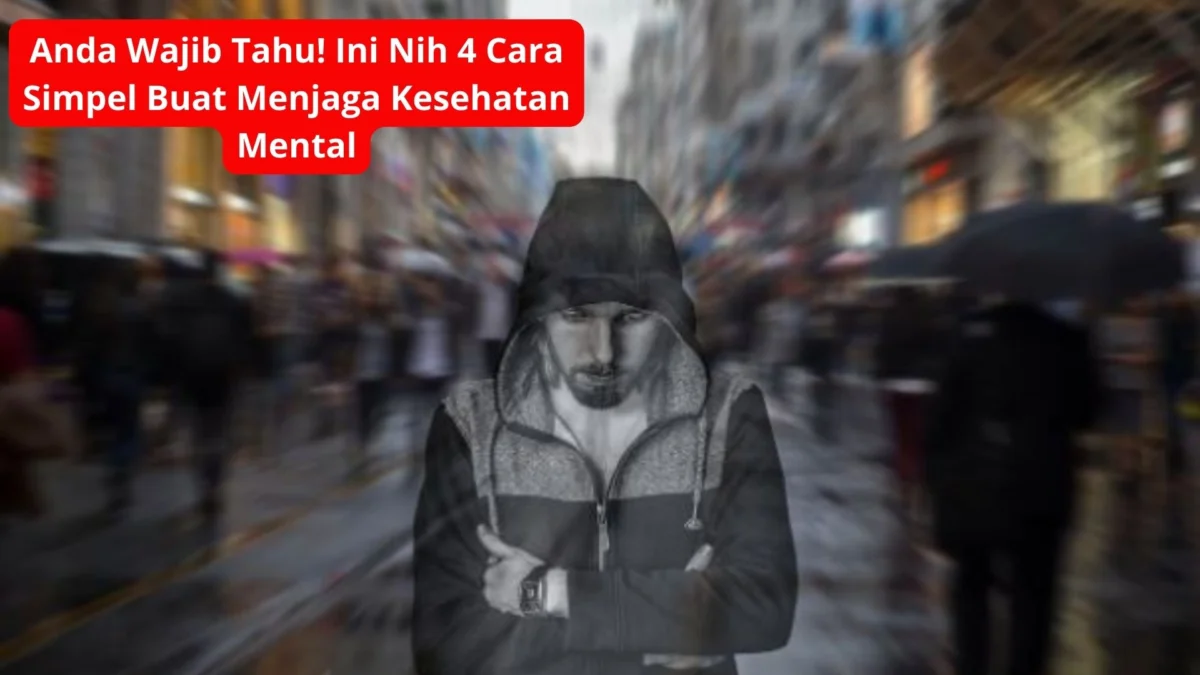 Anda Wajib Tahu! Ini Nih 4 Cara Simpel Buat Menjaga Kesehatan Mental