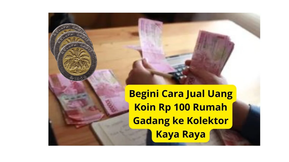 Begini Cara Jual Uang Koin Rp 100 Rumah Gadang ke Kolektor Kaya Raya