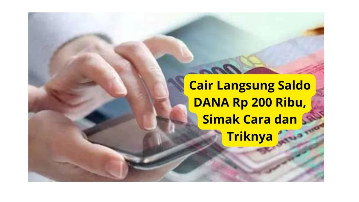 Cair Langsung Saldo DANA Rp 200 Ribu, Simak Cara dan Triknya