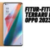 Fitur-fitur Terbaru di HP OPPO 2023, Cek Selengkapnya Disini