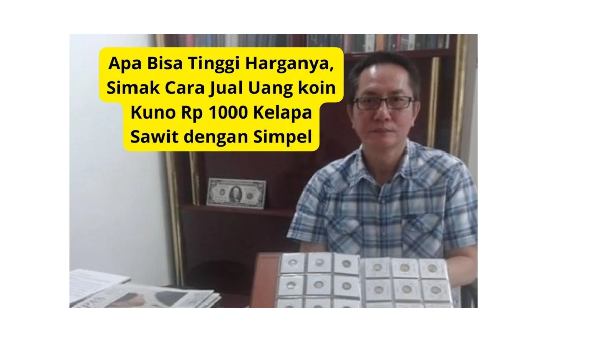 Apa Bisa Tinggi Harganya, Simak Cara Jual Uang koin Kuno Rp 1000 Kelapa Sawit dengan Simpel