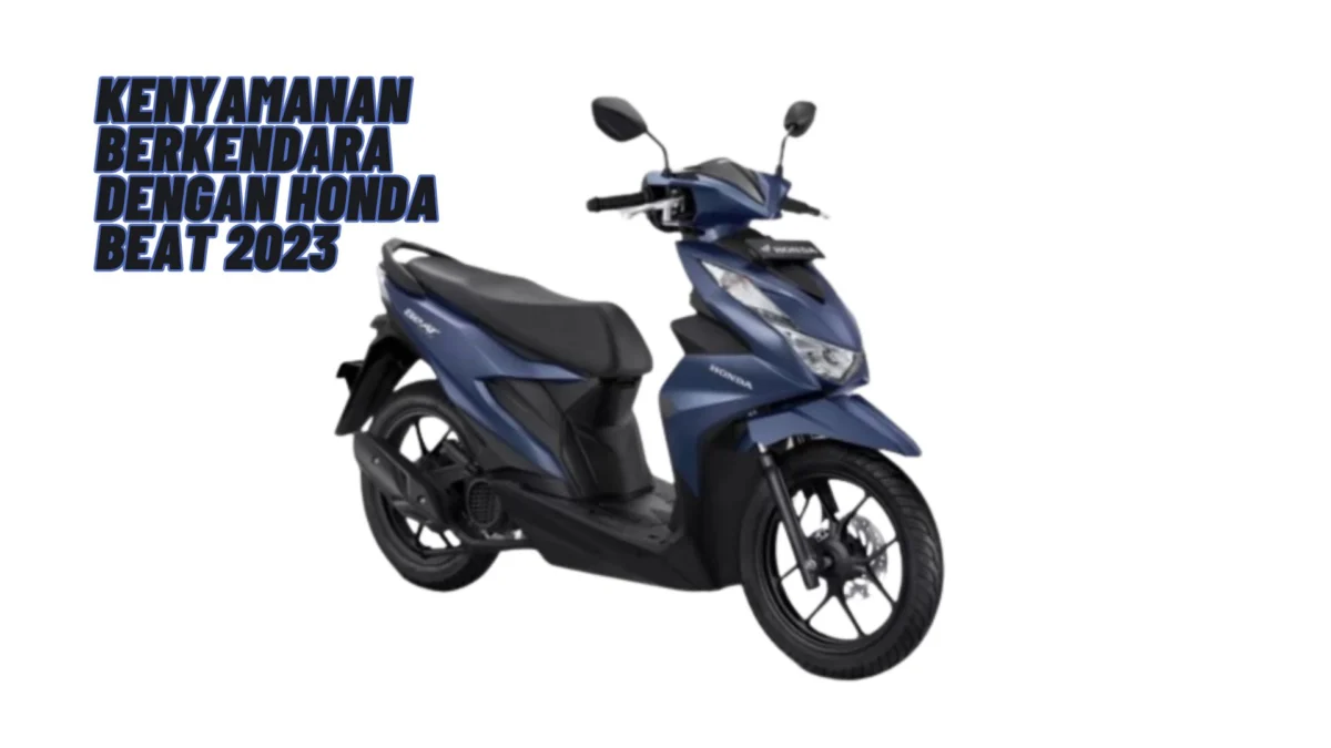 Kenyamanan Berkendara dengan Honda Beat 2023, Simak Penjelasannya Disini