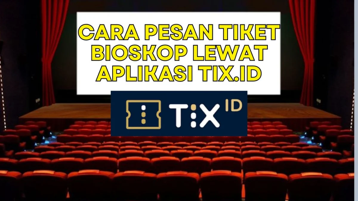 Cara Pesan Tiket Bioskop Lewat Aplikasi TIX.ID, Mudah Tanpa Antri!