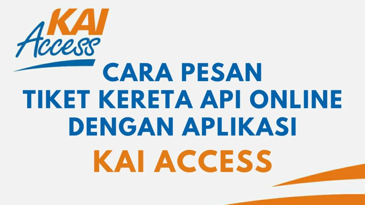 Hemat Waktu dan Tenaga, Begini Cara Pesan Tiket Kereta Api Online dengan Aplikasi KAI Access