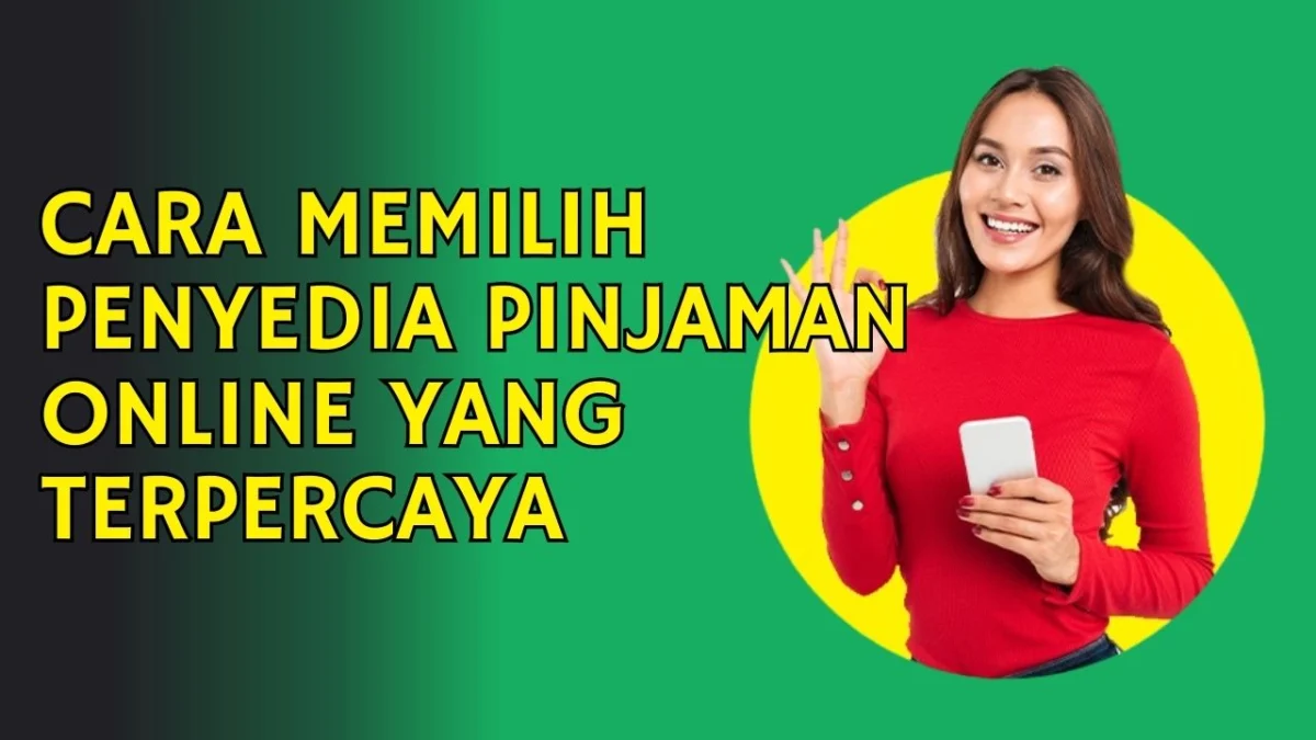 Cara Memilih Penyedia Pinjaman Online yang Terpercaya