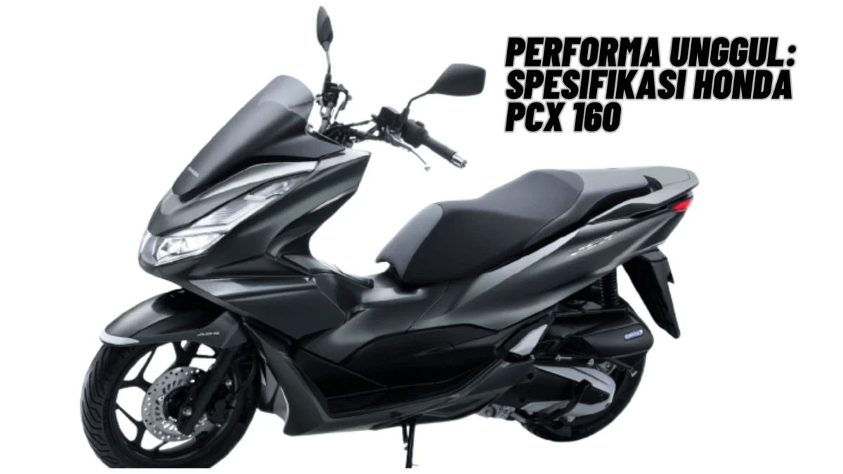 Performa Unggul: Spesifikasi Honda PCX 160