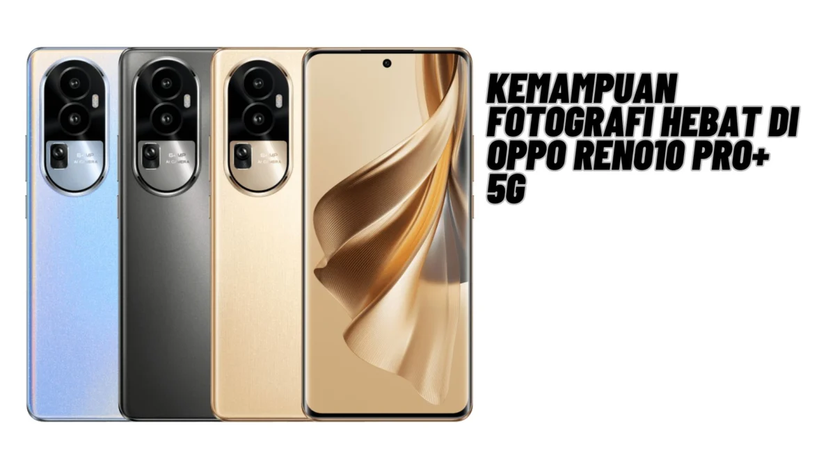 Kemampuan Fotografi Hebat di Oppo Reno10 Pro+ 5G