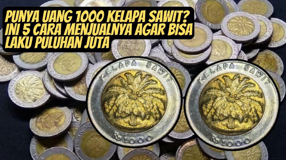 Punya Uang 1000 Kelapa Sawit? Ini 5 Cara Menjualnya Agar Bisa Laku Puluhan Juta