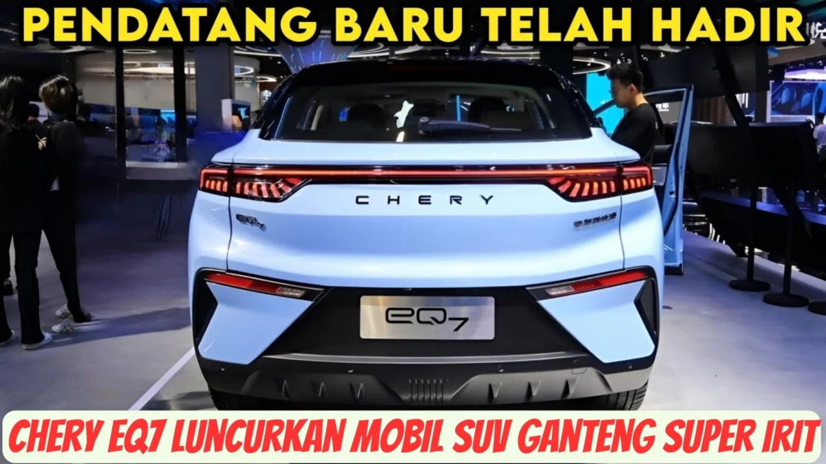 Pabrikan Jepang Ketar Ketir‼ Chery EQ7 Luncurkan Mobil SUV Ganteng Super Irit, Cek Selengkapnya