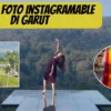 10 Spot Foto Instagramable di Garut: Keindahan Alam dan Budaya yang Memikat