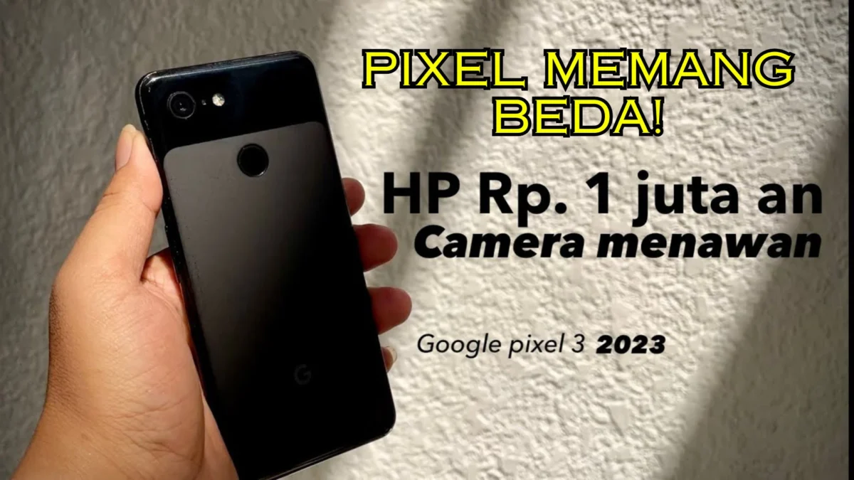 Pixel Memang Beda! Review Google Pixel 3 2023, Kameranya Setara iPhone Rp20 Jutaan