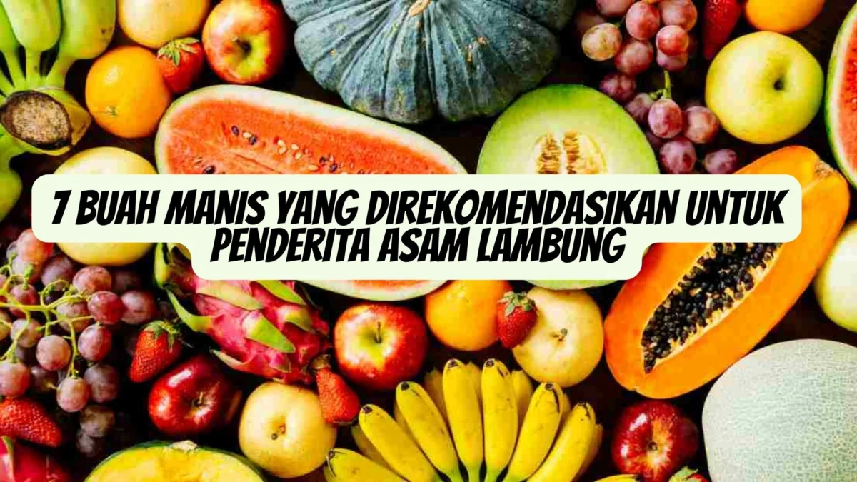 7 Buah Manis yang Direkomendasikan untuk Penderita Asam Lambung