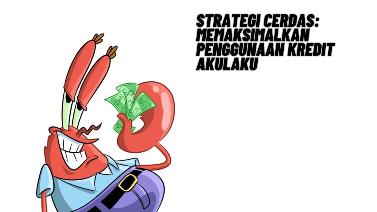 Strategi Cerdas: Memaksimalkan Penggunaan Kredit Akulaku, Simak Penjelasannya Disini