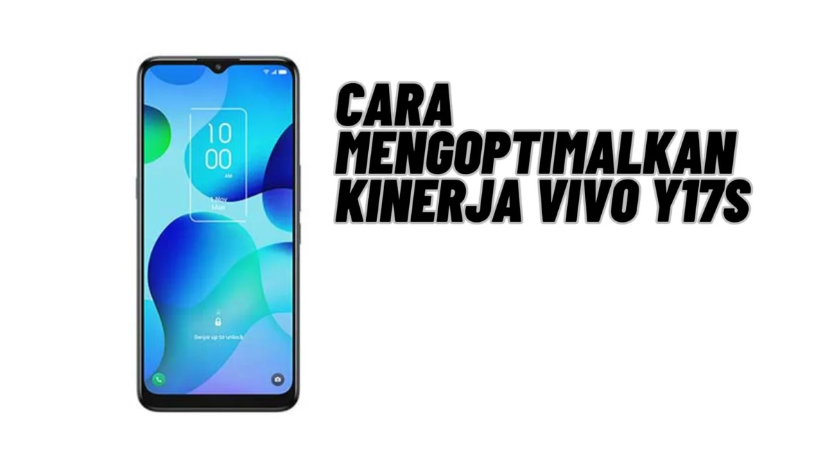 Cara Mengoptimalkan Kinerja Vivo Y17s