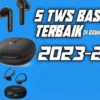 5 TWS Basshead Terbaik di Bawah Rp100 Ribuan di Tahun 2023-2024