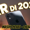 Mengapa iPhone XR Masih Dicari Banyak di Tahun 2023? Cek Selengkapnya Disini