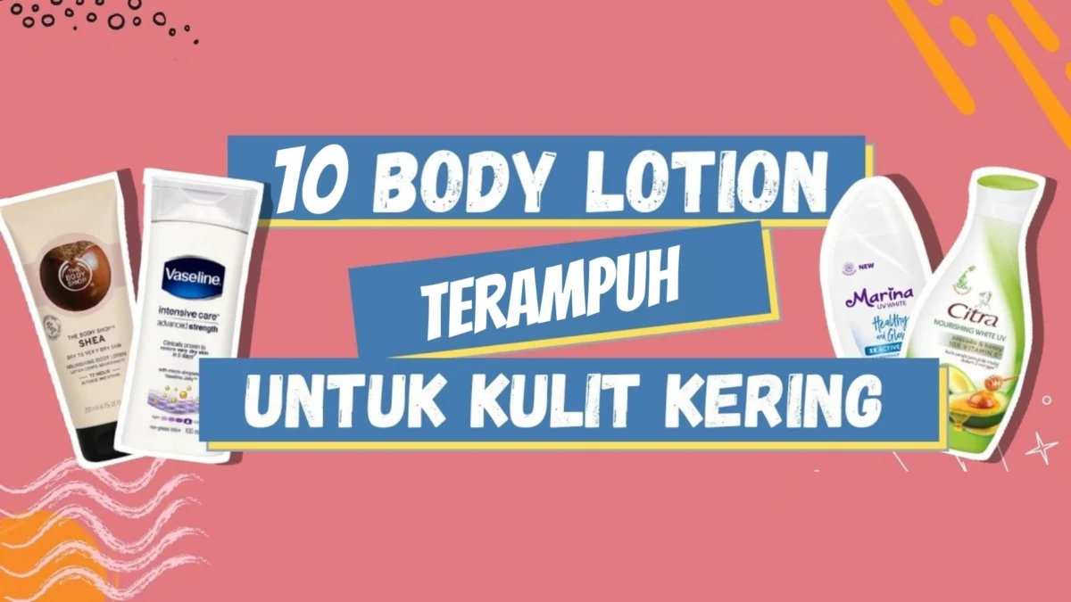 10 Rekomendasi Body Lotion Terampuh untuk Kulit Kering dan Bersisik