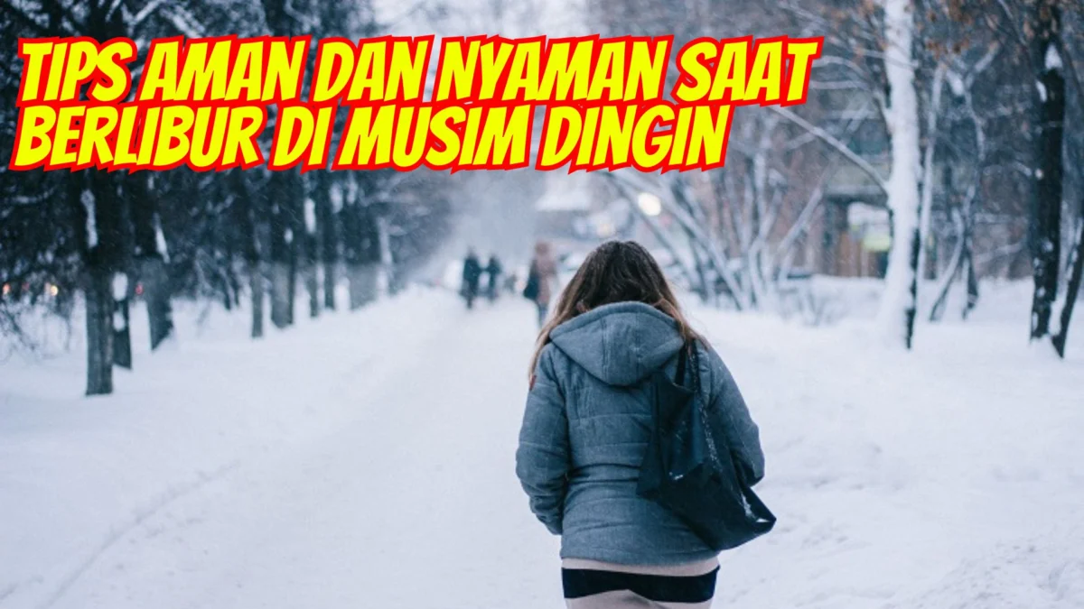 Tips Aman dan Nyaman Saat Berlibur di Musim Dingin