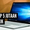 Tips Biar Gak Salah Pilih! Rekomendasi Laptop 5-7 Jutaan