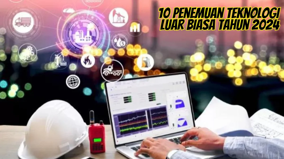 Anda Harus Lihat Ini! 10 Penemuan Teknologi Luar Biasa Tahun 2024