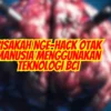 Bisakah Nge-hack Otak Manusia Menggunakan Teknologi BCI? Cek Selengkapnya