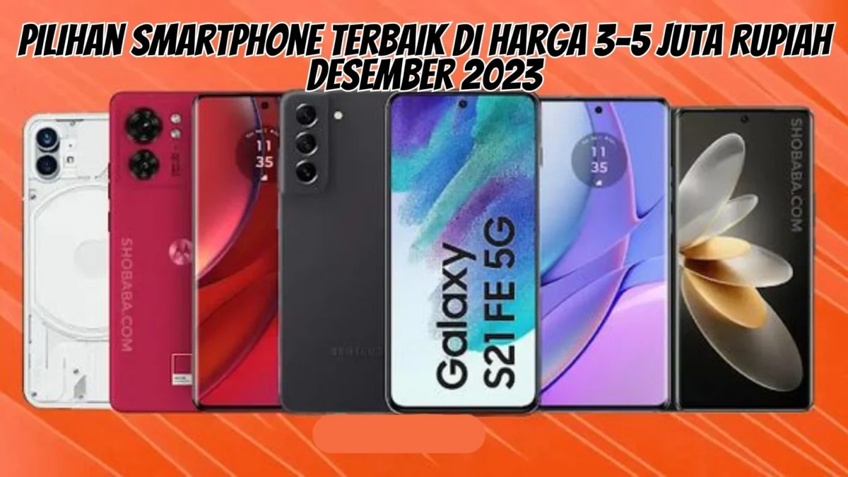 Pilihan Smartphone Terbaik di Harga 3-5 Juta Rupiah Desember 2023